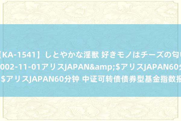 【KA-1541】しとやかな淫獣 好きモノはチーズの匂い 綾乃</a>2002-11-01アリスJAPAN&$アリスJAPAN60分钟 中证可转债债券型基金指数报1681.14点