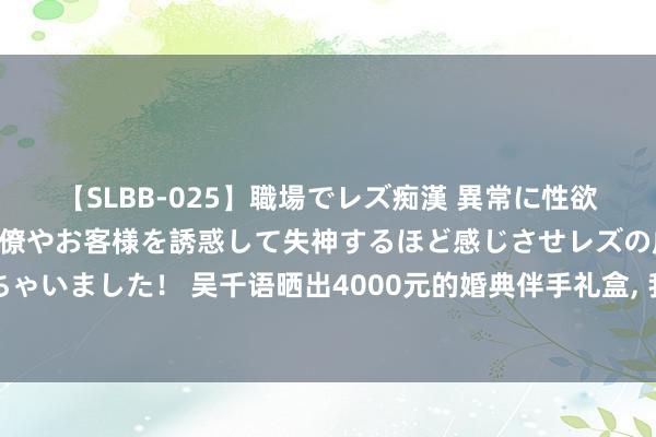 【SLBB-025】職場でレズ痴漢 異常に性欲の強い私（真性レズ）同僚やお客様を誘惑して失神するほど感じさせレズの虜にしちゃいました！ 吴千语晒出4000元的婚典伴手礼盒, 我却被施伯雄手上的姆妈纹身招引