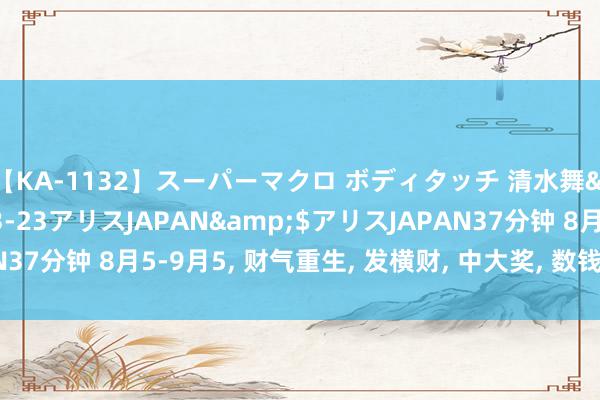 【KA-1132】スーパーマクロ ボディタッチ 清水舞</a>2008-03-23アリスJAPAN&$アリスJAPAN37分钟 8月5-9月5, 财气重生, 发横财, 中大奖, 数钱得手软的4个生肖